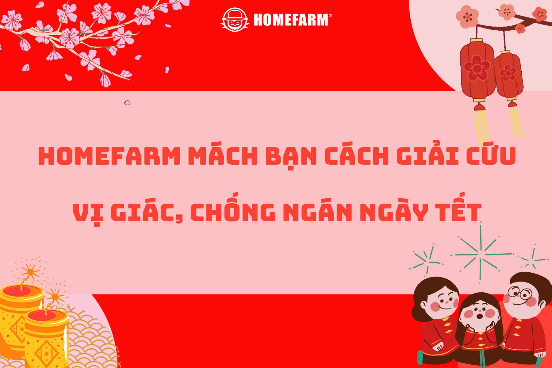 Homefarm mách bạn cách giải cứu vị giác, chống ngán trong ngày Tết