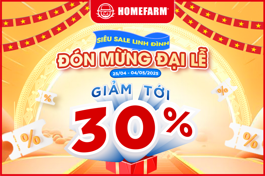Siêu sale linh đình - Đón mừng đại lễ - Rinh deal giảm đến 30% cùng Homefarm