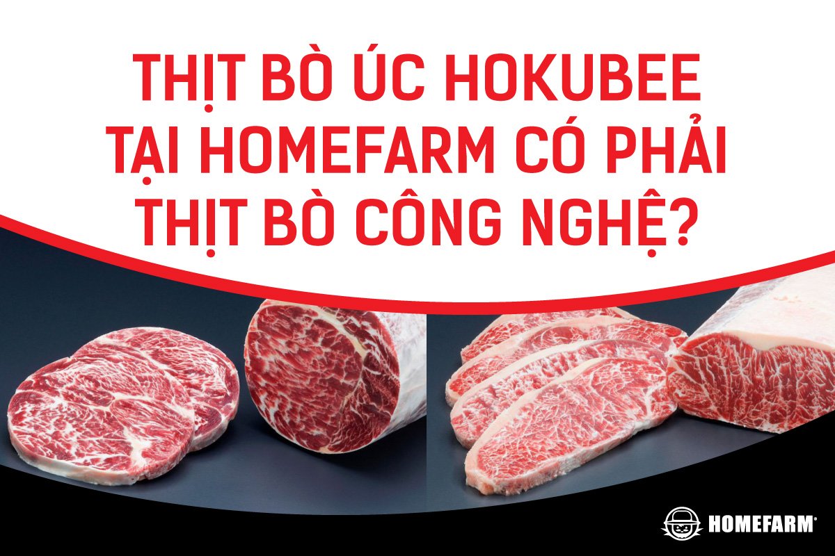 Thịt bò Úc Hokubee tại Homefarm có phải thịt bò công nghệ?