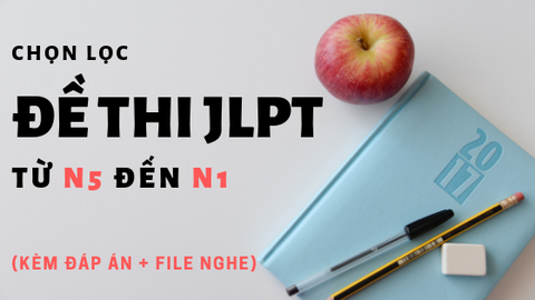 Tổng hợp đề thi JLPT Từ N5 đến N1 (Kèm đáp án + File nghe) - Phần 1