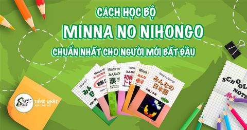 Cách học 50 bài Minna no Nihongo I, II bản mới N5, N4