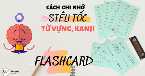 Cách nhớ Từ vựng, Kanji tiếng Nhật nhanh siêu tốc bằng FlashCard