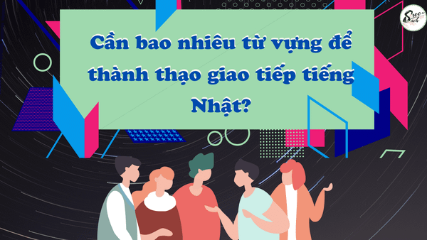 Cần bao nhiêu từ vựng để thông thạo giao tiếp tiếng Nhật? - Sách 100