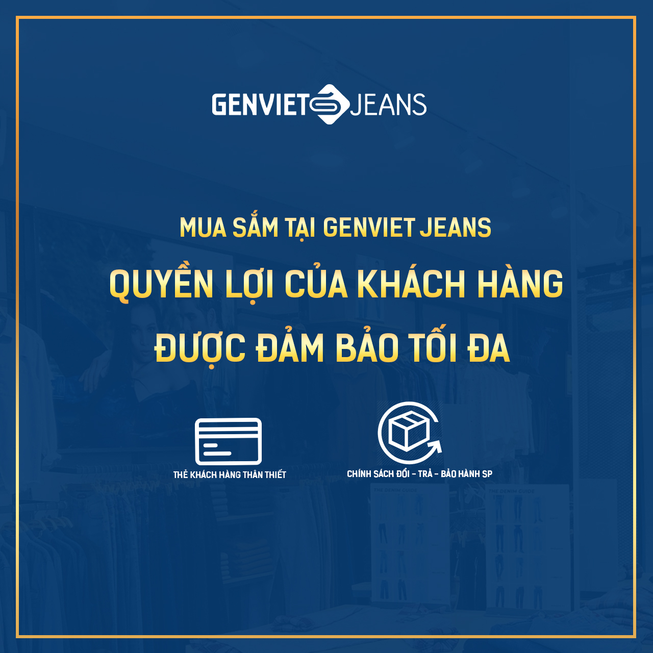 QUYỀN LỢI ĐƯỢC ĐẢM BẢO TỐI ĐA KHI KHÁCH HÀNG MUA SẮM TẠI GENVIET JEANS