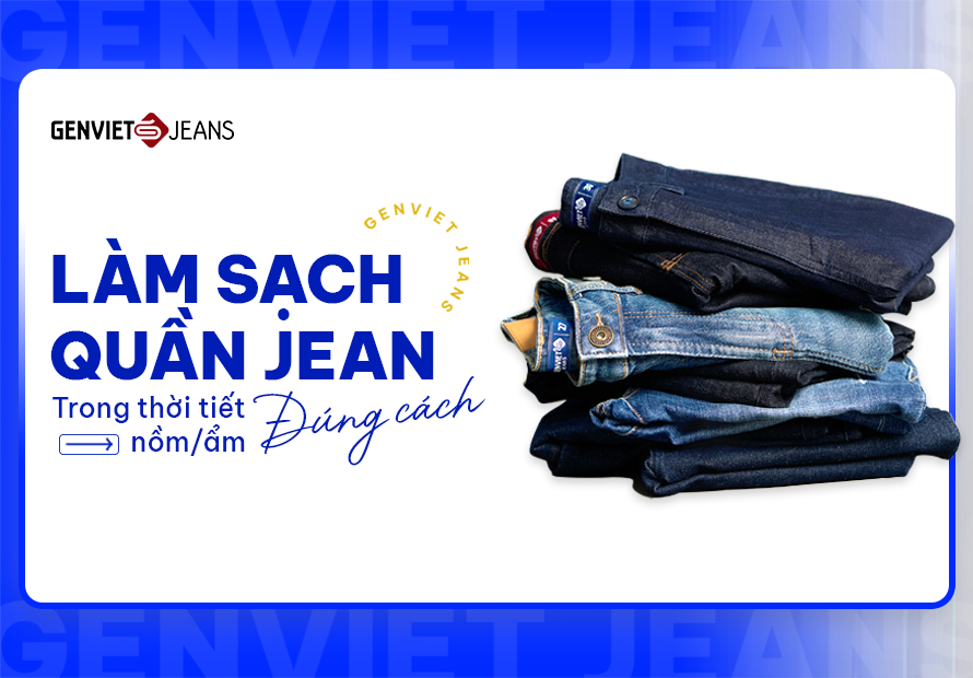 LÀM SẠCH QUẦN JEAN ĐÚNG CÁCH TRONG THỜI TIẾT NỒM ẨM