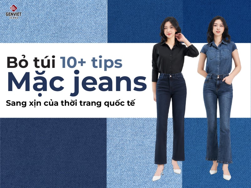 Bỏ túi 10+ tips mặc jeans sang xịn của thời trang quốc tế