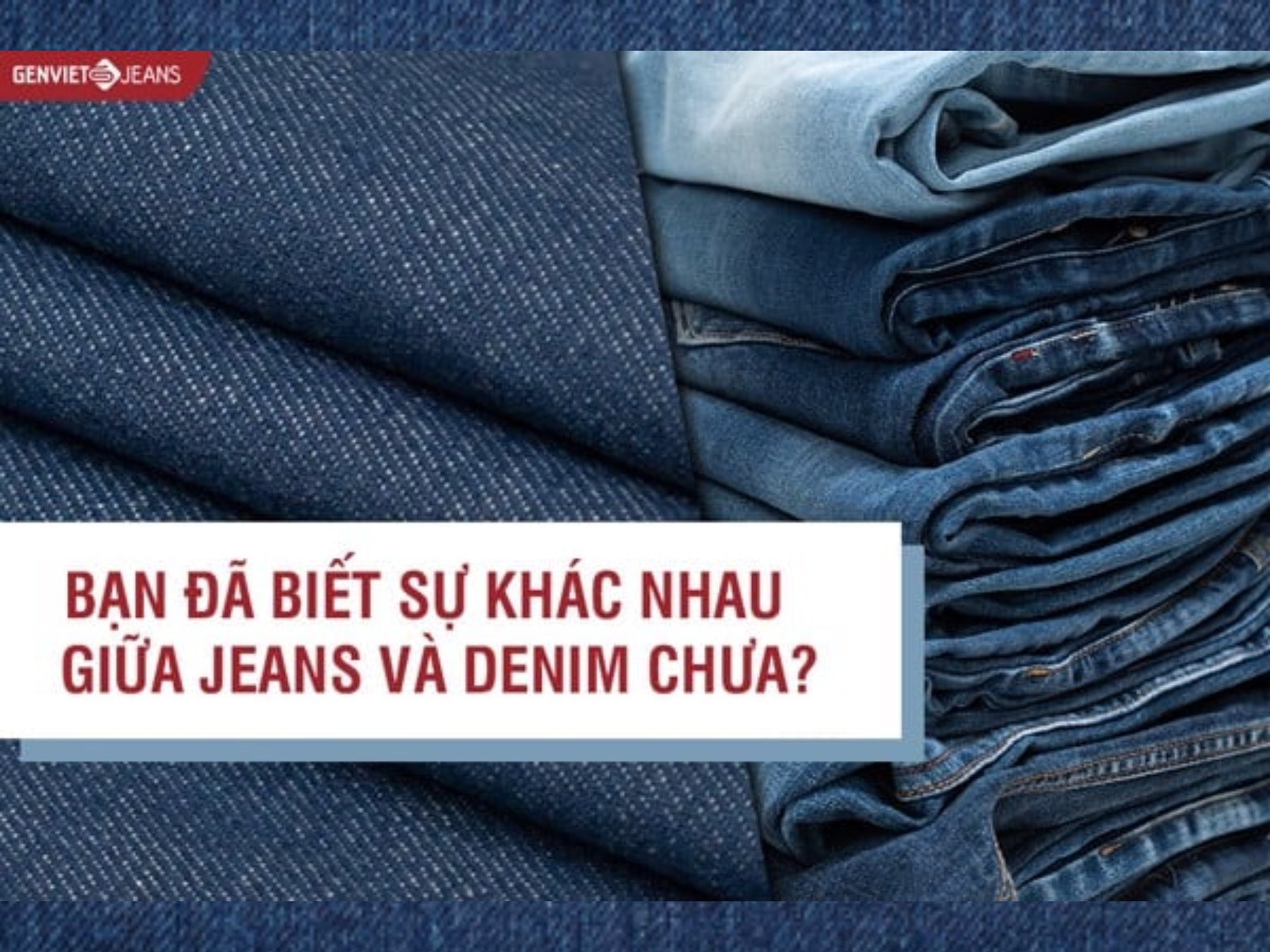 Bạn đã biết sự khác nhau giữa JEANS VÀ DENIM chưa?