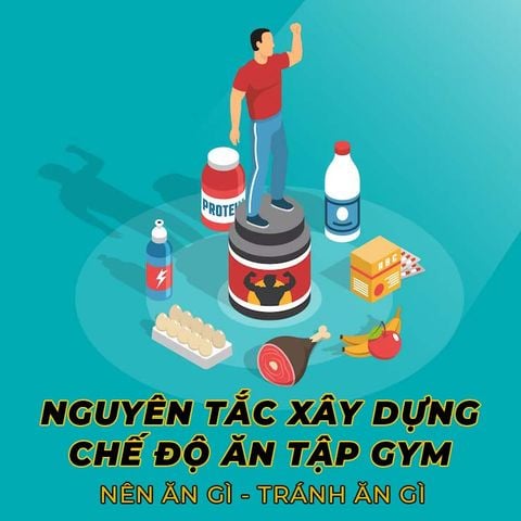 Nguyên tắc xây dựng chế độ ăn tập gym: Cần ăn gì, tránh ăn gì?