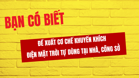 Đề xuất cơ chế khuyến khích điện mặt trời tự dùng tại nhà, công sở