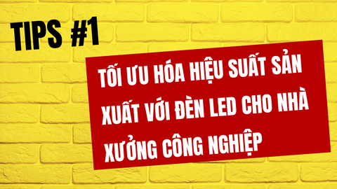 Tối ưu hóa hiệu suất sản xuất với đèn LED cho nhà xưởng công nghiệp