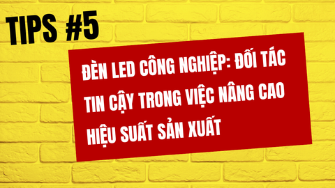 Đèn LED công nghiệp: Đối tác tin cậy trong việc nâng cao hiệu suất sản xuất