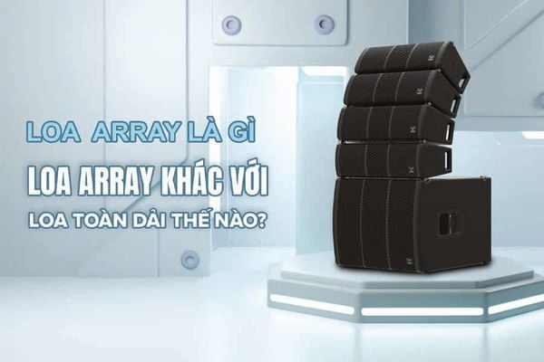 Loa array là gì? Loại array có gì khác với loa full