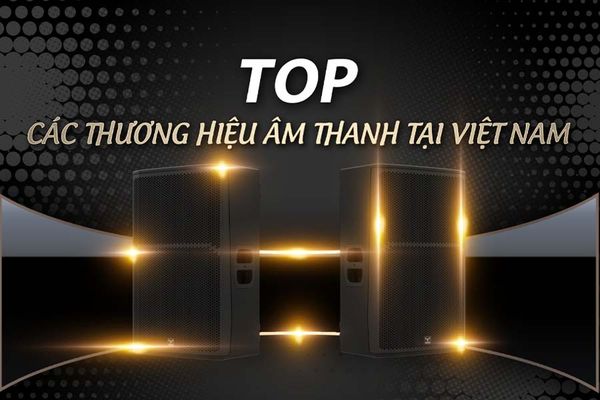 Top các thương hiệu âm thanh tại Việt Nam 2024