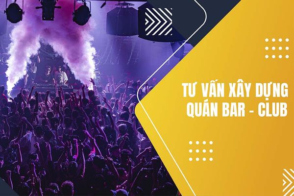 [Tư vấn] Quy trình xây dựng quán bar - club chuyên nghiệp