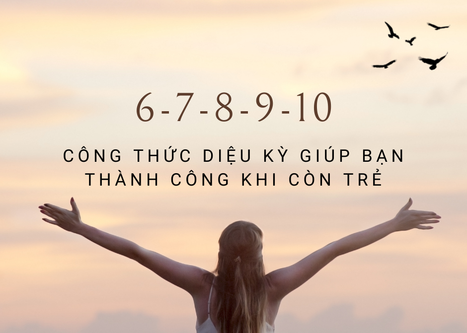 6-7-8-9-10: Bộ công thức giúp bạn thành công ngay khi còn trẻ!