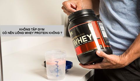 Không tập Gym có nên uống Whey Protein không ?