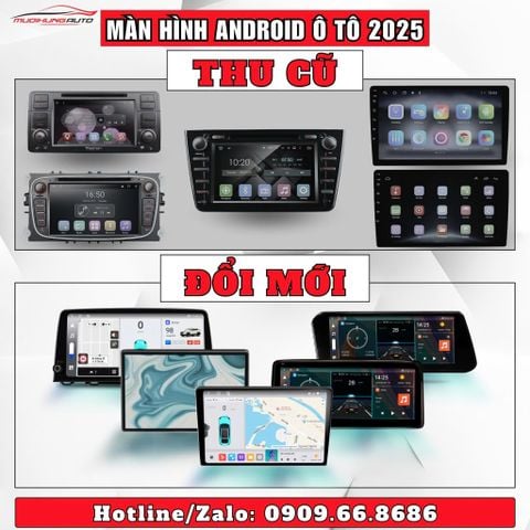 CHƯƠNG TRÌNH THU CŨ ĐỔI MỚI MÀN HÌNH ANDROID Ô TÔ NĂM 2025