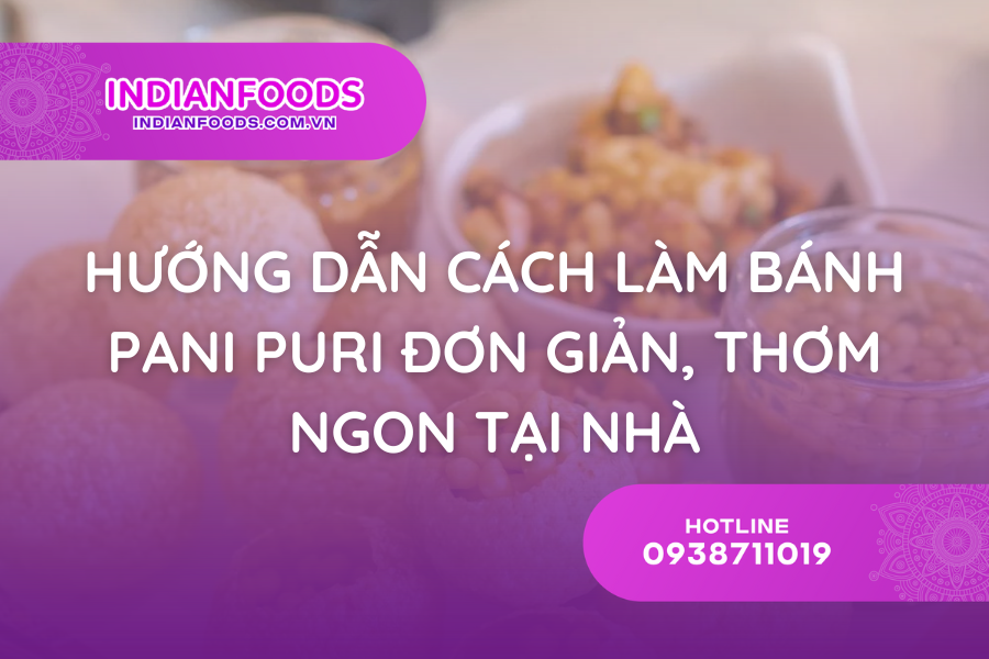 Hướng dẫn cách làm bánh Pani Puri đơn giản, thơm ngon tại nhà