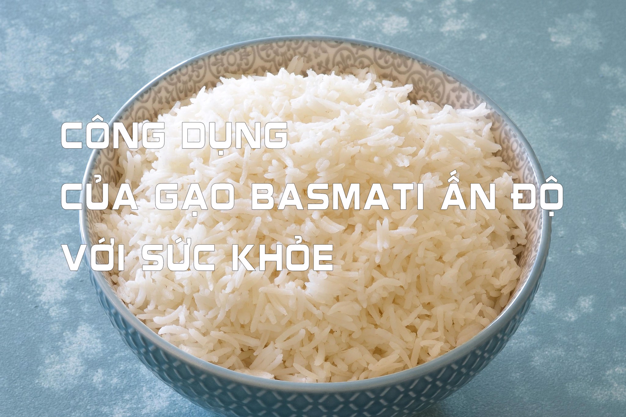Công dụng của gạo Basmati Ấn Độ với sức khỏe