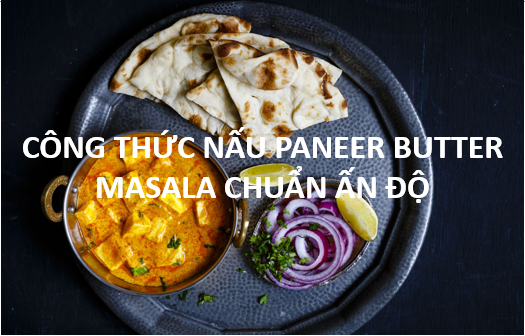 Công thức Paneer Butter Masala chuẩn Ấn Độ