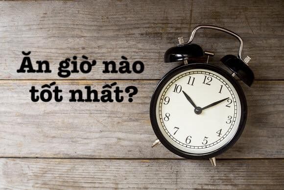 ĂN GIỜ NÀO TỐT NHÂT?