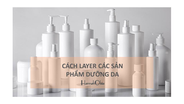 HƯỚNG DẪN CÁCH LAYER CÁC SẢN PHẨM DƯỠNG DA