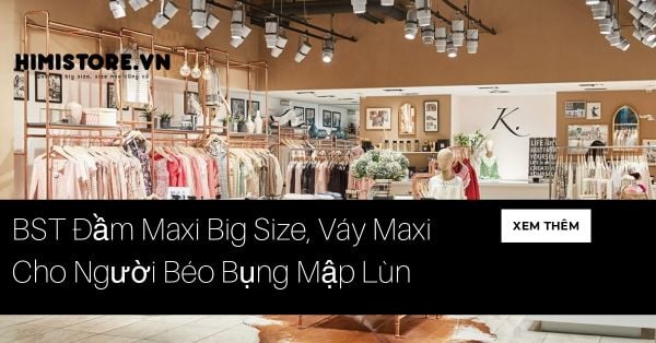 BST Đầm Maxi Big Size, Váy Maxi Cho Người Béo Bụng Mập Lùn
