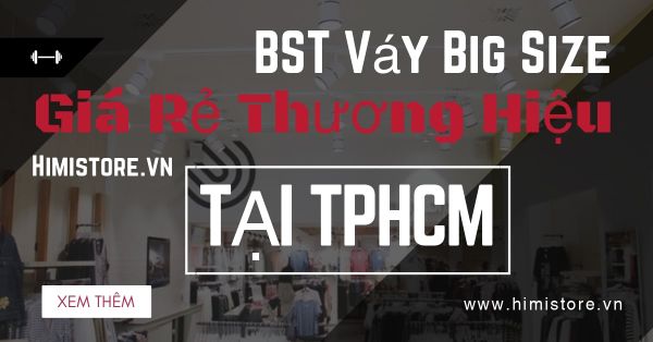 BST Váy Big Size Giá Rẻ Thương Hiệu Himistore.vn tại TPHCM 