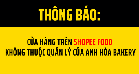 Cửa hàng trên ShopeeFood KHÔNG thuộc quyền quản lý của Anh Hòa Bakery