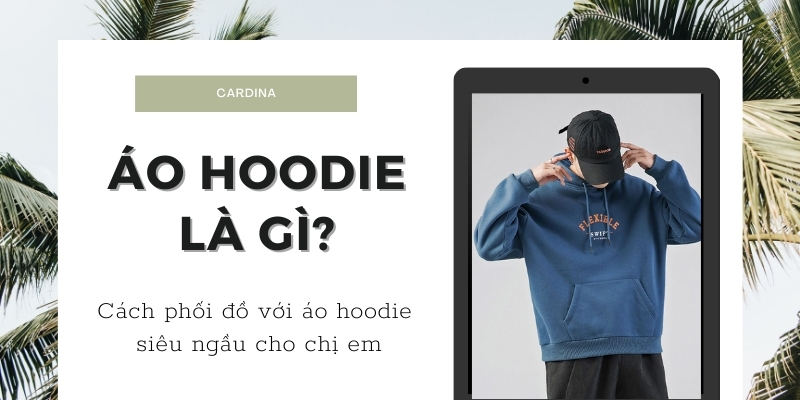 Áo hoodie là gì? 7 Cách phối đồ siêu ngầu với áo hoodie – Cardina