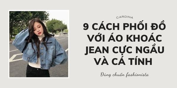 18 Cách Mix Đồ Với Áo Khoác Jean cực chất cho nam nữ