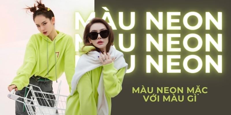 Màu neon mặc với màu gì