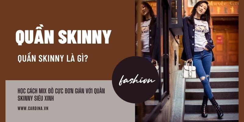 Quần skinny là gì? Học cách mix đồ siêu xinh với quần skinny cực đơn giản