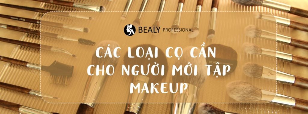 CÁC LOẠI CỌ CẦN CÓ CHO NGƯỜI MỚI TẬP MAKEUP