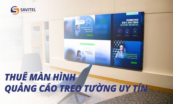 Cho thuê màn hình quảng cáo treo tường uy tín hàng đầu