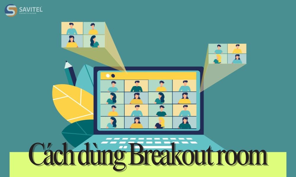 Breakout room là gì? Cách dùng Breakout room trên Team, Zoom, Google Meet