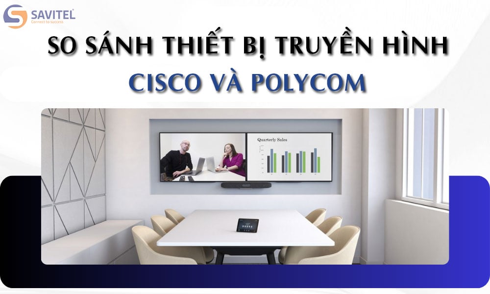 So sánh hãng hội nghị truyền hình Cisco và Poly (Polycom)