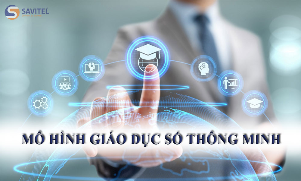 Mô hình giáo dục số thông minh là gì? Các thiết bị hỗ trợ