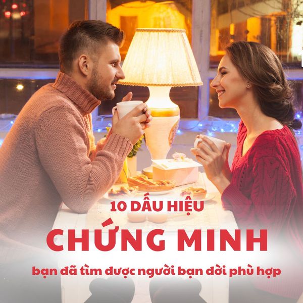 10 DẤU HIỆU CHO THẤY BẠN ĐÃ TÌM ĐƯỢC NGƯỜI BẠN ĐỜI PHÙ HỢP
