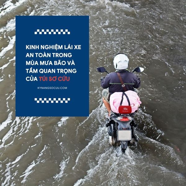 Kinh Nghiệm Lái Xe An Toàn Trong Mùa Mưa Bão và Tầm Quan Trọng Của Túi Sơ Cứu