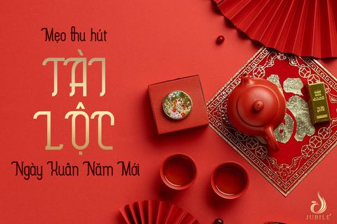 Mẹo Thu Hút Tài Lộc Vào Nhà Ngày Xuân Năm Mới - Jubilé Việt Nam