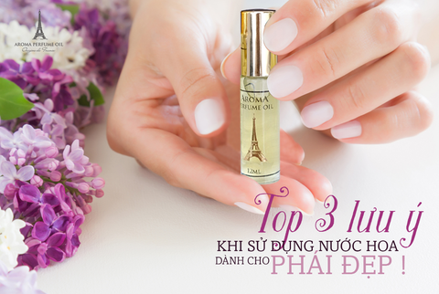 Top 3 lưu ý nhất định phải biết khi sử dụng nước hoa dành cho phái nữ