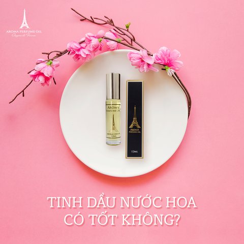 Tinh dầu nước hoa Pháp có tốt không?Tinh dầu nước hoa pháp mua ở đâu?