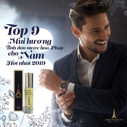 Top 9 Mùi Hương Tinh Dầu Nước Hoa Pháp Cho Nam Hot Nhất 2023 !