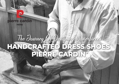Handcrafted Dress Shoes From Pierre Cardin - The Journey Of Designing Masterpieces (Part 2)