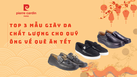 Top 3 Mẫu Giày Da Chất Lượng Cho Quý Ông Về Quê Ăn Tết