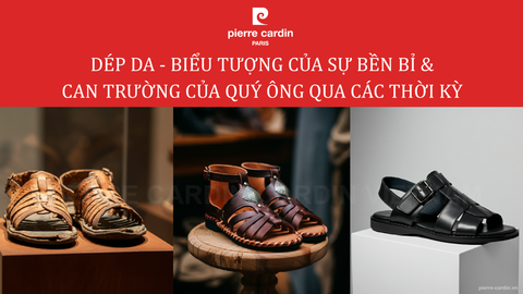 DÉP DA - Biểu Tượng Của Sự Bền Bỉ & Can Trường Của Quý Ông Qua Các Thời Kỳ