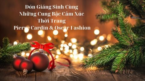 Đón Giáng Sinh Cùng Những Cung Bậc Cảm Xúc Thời Trang Pierre Cardin & Oscar Fashion