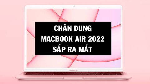 Mong chờ gì ở MacBook Air 2022 sắp ra mắt: Chip Apple M2, màn hình không 
