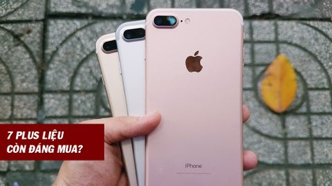 Giá iPhone 7 plus mới nhất hiện nay, liệu có đáng mua?